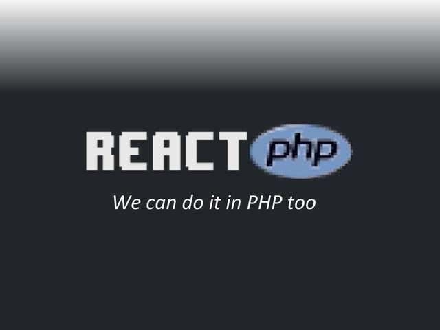 We	  can	  do	  it	  in	  PHP	  too

