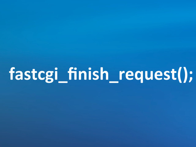 fastcgi_ﬁnish_request();
