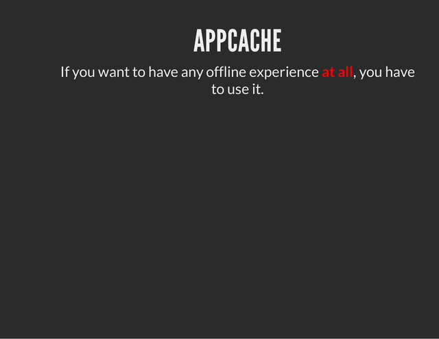 APPCACHE
If you want to have any offline experience at all, you have
to use it.
