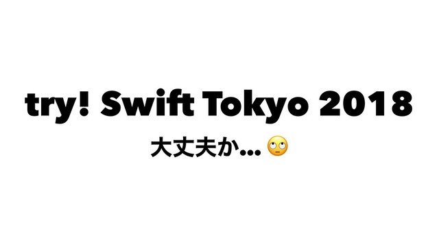 try! Swift Tokyo 2018
େৎ෉͔… !
