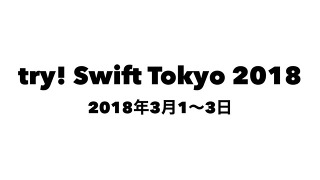 try! Swift Tokyo 2018
2018೥3݄1ʙ3೔
