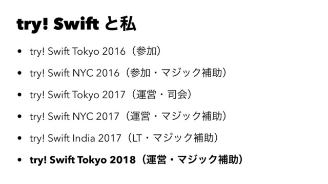 try! Swift ͱࢲ
• try! Swift Tokyo 2016ʢࢀՃʣ
• try! Swift NYC 2016ʢࢀՃɾϚδοΫิॿʣ
• try! Swift Tokyo 2017ʢӡӦɾ࢘ձʣ
• try! Swift NYC 2017ʢӡӦɾϚδοΫิॿʣ
• try! Swift India 2017ʢLTɾϚδοΫิॿʣ
• try! Swift Tokyo 2018ʢӡӦɾϚδοΫิॿʣ
