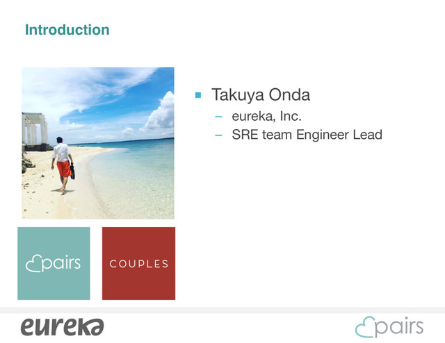 Introduction
■ Takuya Onda

– eureka, Inc.

– SRE team Engineer Lead
