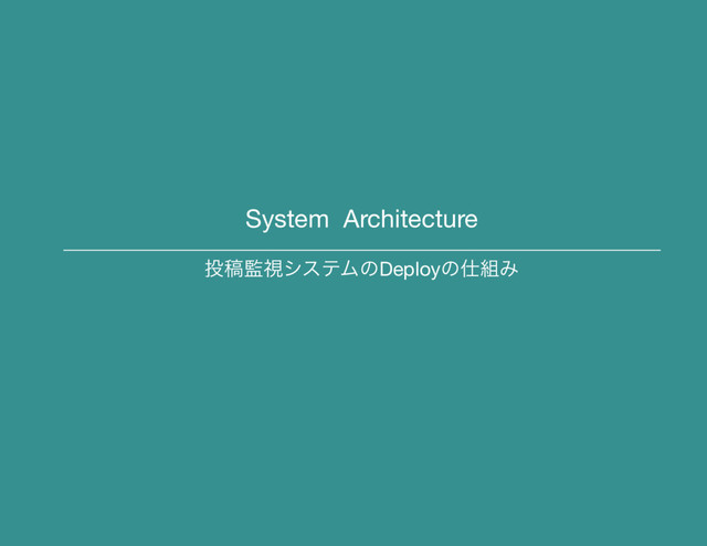 System Architecture
౤ߘ؂ࢹγεςϜͷDeployͷ࢓૊Έ
