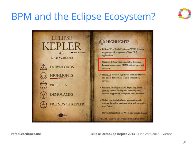 Eclipse DemoCap Kepler 2013 – June 28th 2013 | Vienna
rafael.cordones.me
BPM and the Eclipse Ecosystem?
31

