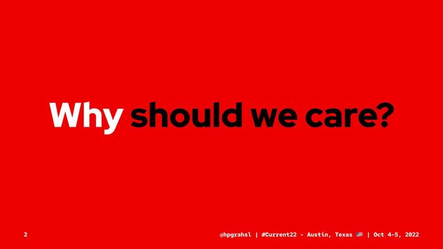 Why should we care?
@hpgrahsl | #Current22 - Austin, Texas | Oct 4-5, 2022
2
