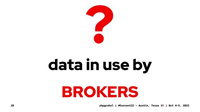 ?
data in use by
BROKERS
@hpgrahsl | #Current22 - Austin, Texas | Oct 4-5, 2022
28

