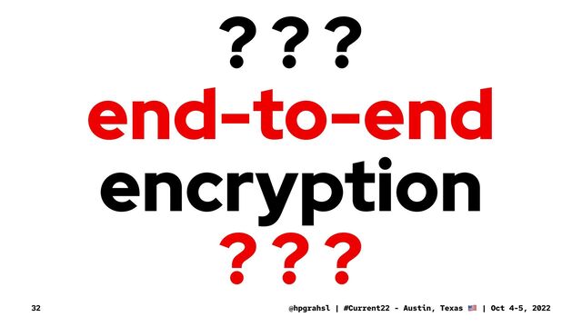? ? ?
end-to-end
encryption
? ? ?
@hpgrahsl | #Current22 - Austin, Texas | Oct 4-5, 2022
32
