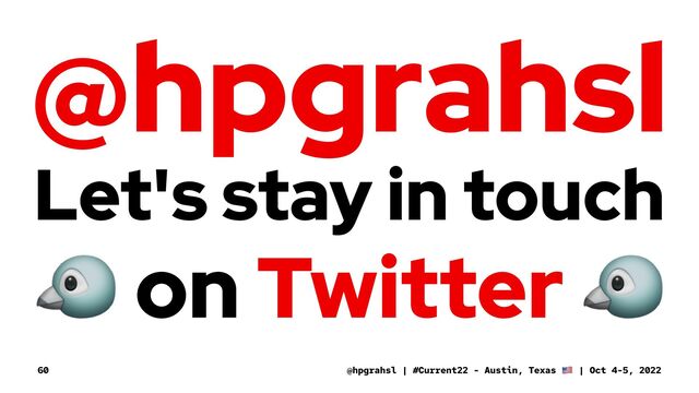 @hpgrahsl
Let's stay in touch
!
on Twitter
@hpgrahsl | #Current22 - Austin, Texas | Oct 4-5, 2022
60

