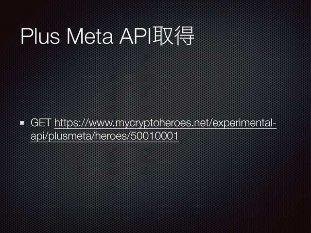 Plus Meta APIऔಘ
GET https://www.mycryptoheroes.net/experimental-
api/plusmeta/heroes/50010001
