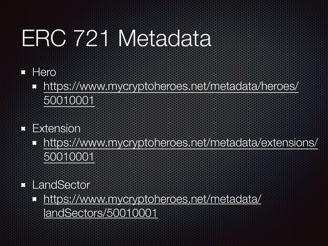 ERC 721 Metadata
Hero
https://www.mycryptoheroes.net/metadata/heroes/
50010001
Extension
https://www.mycryptoheroes.net/metadata/extensions/
50010001
LandSector
https://www.mycryptoheroes.net/metadata/
landSectors/50010001
