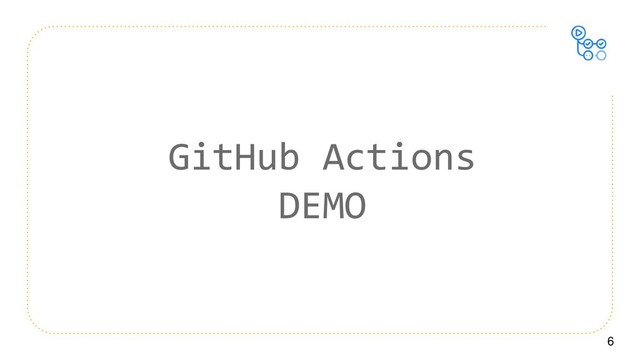 6
GitHub Actions
DEMO
