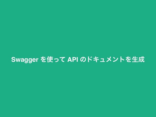 Swagger Λ࢖ͬͯ API ͷυΩϡϝϯτΛੜ੒
