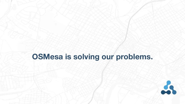 OSMesa is solving our problems.
