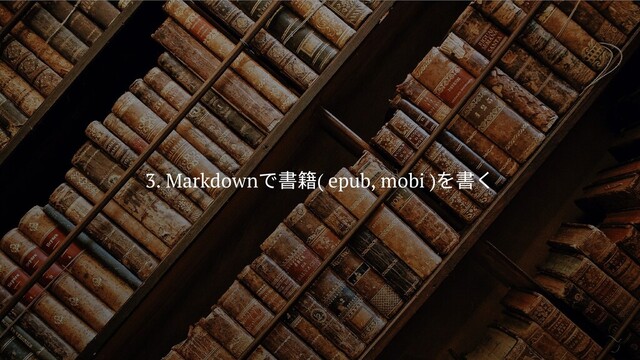 3. Markdown
で書籍( epub, mobi )
を書く
