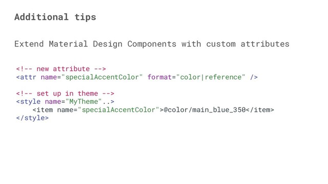 



<item name="specialAccentColor">@color/main_blue_350</item>

Extend Material Design Components with custom attributes
Additional tips

