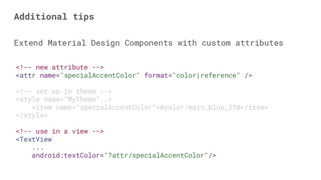 Extend Material Design Components with custom attributes
Additional tips




<item name="specialAccentColor">@color/main_blue_350</item>



