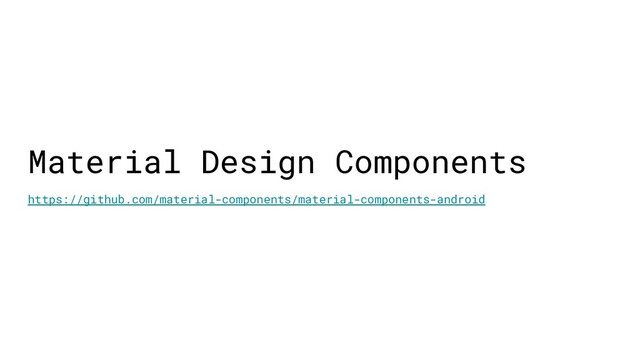 Material Design Components
https://github.com/material-components/material-components-android
