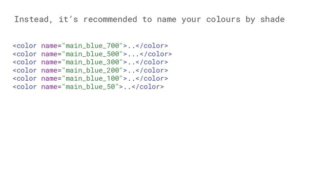 Instead, it’s recommended to name your colours by shade
..
...
..
..
..
..
