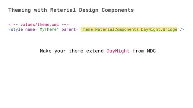 

Theming with Material Design Components
Make your theme extend DayNight from MDC
