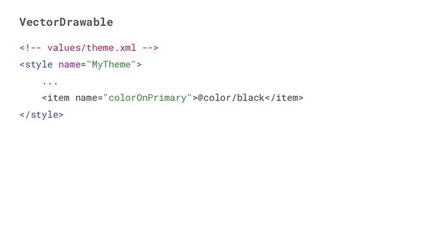 VectorDrawable


...
<item name="colorOnPrimary">@color/black</item>

