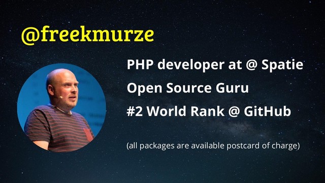 @freekmurze
PHP developer at @ Spatie
Open Source Guru
#2 World Rank @ GitHub
(all packages are available postcard of charge)
