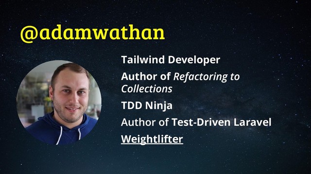@adamwathan
Tailwind Developer
Author of
TDD Ninja
Test-Driven Laravel
Weightlifter
