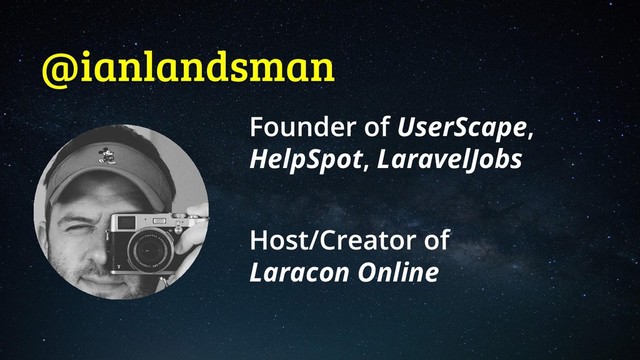 @ianlandsman
UserScape
HelpSpot LaravelJobs
Laracon Online
