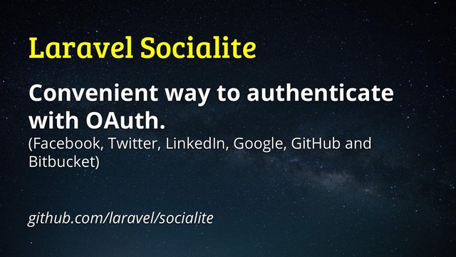 Laravel Socialite
Convenient way to authenticate
with OAuth.
(Facebook, Twitter, LinkedIn, Google, GitHub and
Bitbucket)
github.com/laravel/socialite
