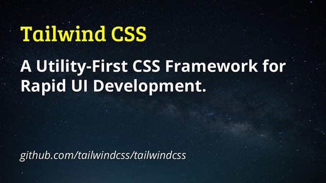 Tailwind CSS
A Utility-First CSS Framework for
Rapid UI Development.
github.com/tailwindcss/tailwindcss
