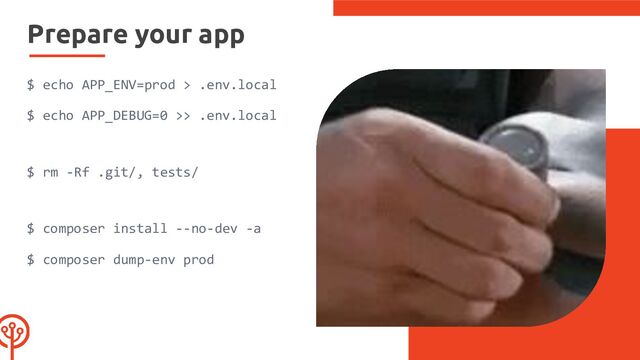 Prepare your app
$ echo APP_ENV=prod > .env.local
$ echo APP_DEBUG=0 >> .env.local
$ rm -Rf .git/, tests/
$ composer install --no-dev -a
$ composer dump-env prod
