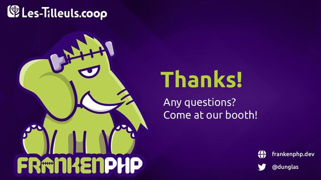 Any questions?
Come at our booth!
Thanks!
frankenphp.dev
@dunglas

