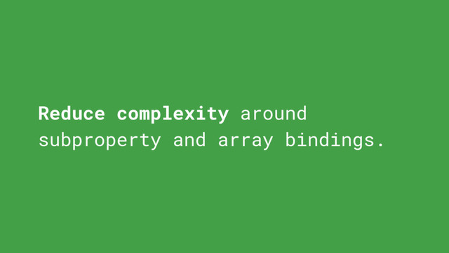 Reduce complexity around
subproperty and array bindings.
