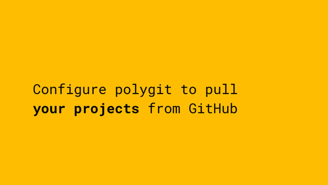 Configure polygit to pull
your projects from GitHub
