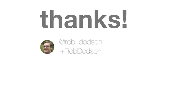 thanks!
@rob_dodson
+RobDodson
