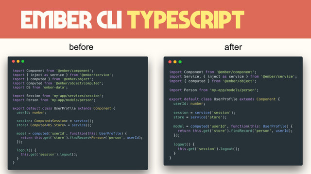 Ember CLI TypeScript
before after
