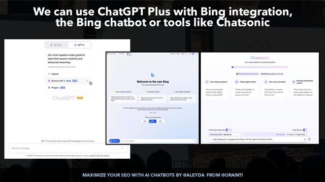 MAXIMIZE YOUR SEO WITH AI CHATBOTS BY @ALEYDA FROM @ORAINTI
We can use ChatGPT Plus with Bing integration,
 
the Bing chatbot or tools like Chatsonic
