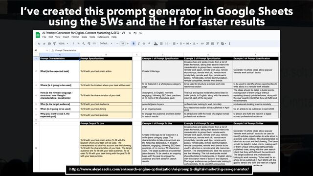MAXIMIZE YOUR SEO WITH AI CHATBOTS BY @ALEYDA FROM @ORAINTI
I’ve created this prompt generator in Google Sheets
using the 5Ws and the H for faster results
https://www.aleydasolis.com/en/search-engine-optimization/ai-prompts-digital-marketing-seo-generator/



