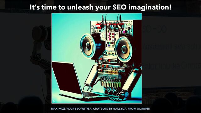 MAXIMIZE YOUR SEO WITH AI CHATBOTS BY @ALEYDA FROM @ORAINTI
It’s time to unleash your SEO imagination!
