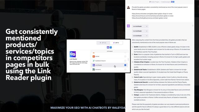 MAXIMIZE YOUR SEO WITH AI CHATBOTS BY @ALEYDA FROM @ORAINTI
Get consistently
mentioned
products/
services/topics
in competitors
pages in bulk
using the Link
Reader plugin
