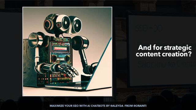 MAXIMIZE YOUR SEO WITH AI CHATBOTS BY @ALEYDA FROM @ORAINTI
And for strategic
content creation?
