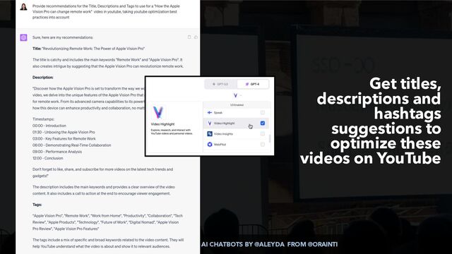 MAXIMIZE YOUR SEO WITH AI CHATBOTS BY @ALEYDA FROM @ORAINTI
Get titles,
descriptions and
hashtags
suggestions to
optimize these
videos on YouTube
