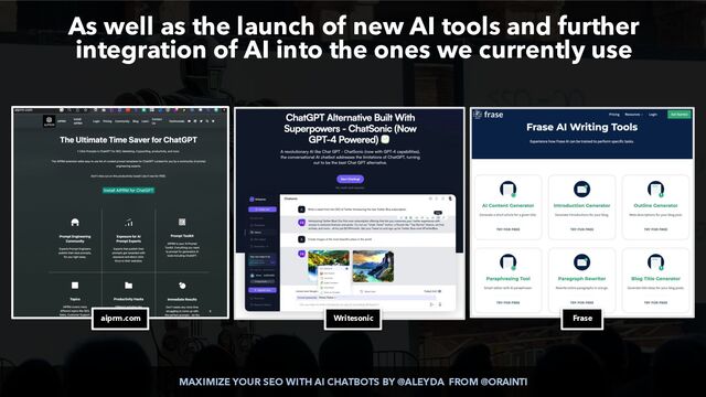 MAXIMIZE YOUR SEO WITH AI CHATBOTS BY @ALEYDA FROM @ORAINTI
As well as the launch of new AI tools and further
integration of AI into the ones we currently use
aiprm.com Writesonic Frase
