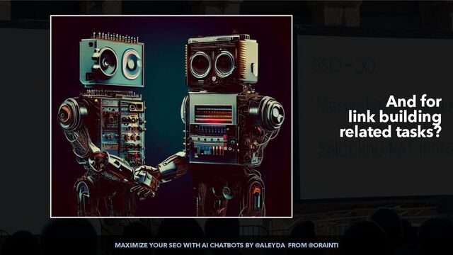 MAXIMIZE YOUR SEO WITH AI CHATBOTS BY @ALEYDA FROM @ORAINTI
And for
link building
related tasks?
