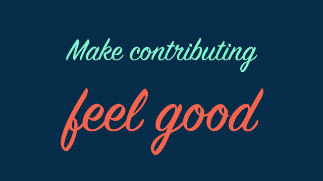 Make contributing
feel good

