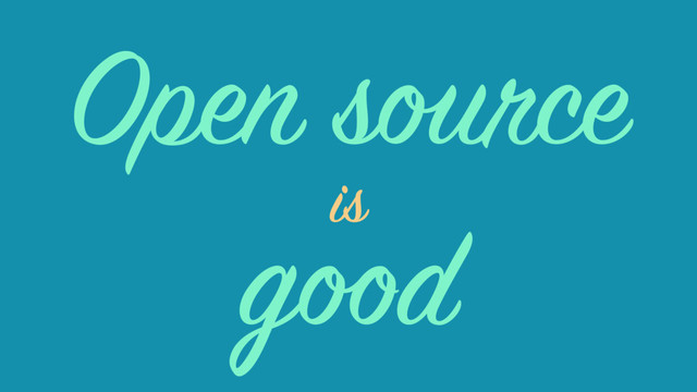 good
is
Open source
