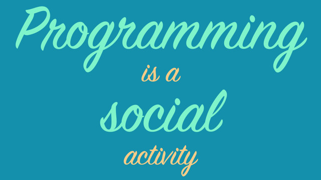 social
is a
activity
Programming
