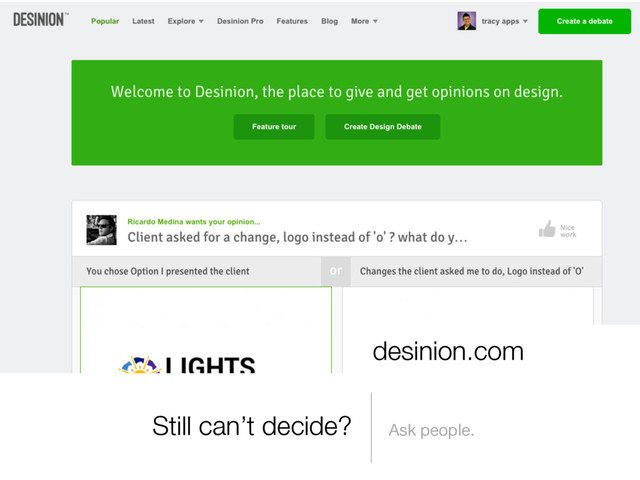 Still can’t decide? Ask people.
desinion.com

