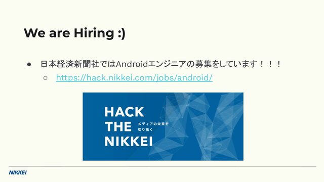 ● 日本経済新聞社ではAndroidエンジニアの募集をしています！！！
○ https://hack.nikkei.com/jobs/android/
We are Hiring :)
