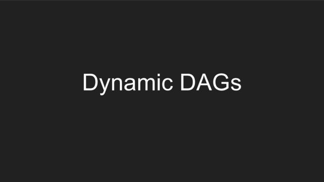 Dynamic DAGs
